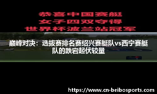 巅峰对决：选拔赛排名赛绍兴赛艇队vs西宁赛艇队的跌宕起伏较量