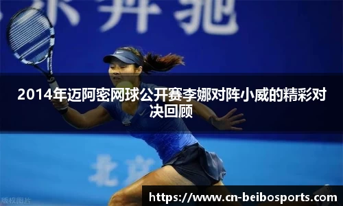 2014年迈阿密网球公开赛李娜对阵小威的精彩对决回顾